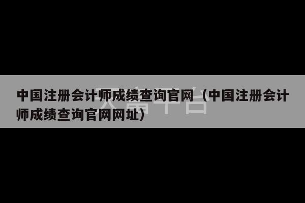 中国注册会计师成绩查询官网（中国注册会计师成绩查询官网网址）-第1张图片-天富注册【会员登录平台】天富服装