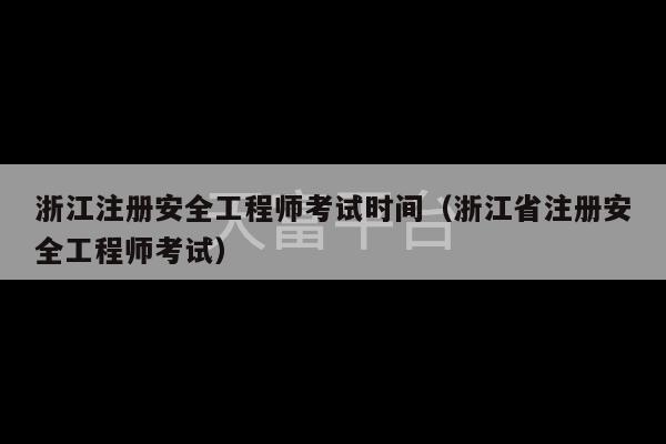 浙江注册安全工程师考试时间（浙江省注册安全工程师考试）-第1张图片-天富注册【会员登录平台】天富服装