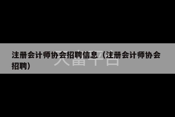 注册会计师协会招聘信息（注册会计师协会 招聘）-第1张图片-天富注册【会员登录平台】天富服装