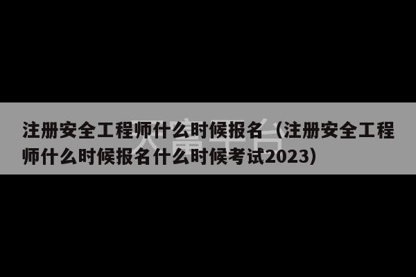 注册安全工程师什么时候报名（注册安全工程师什么时候报名什么时候考试2023）-第1张图片-天富注册【会员登录平台】天富服装